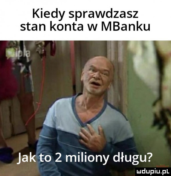 kiedy sprawdzasz stan konta w mbanku jak to   miliony długu