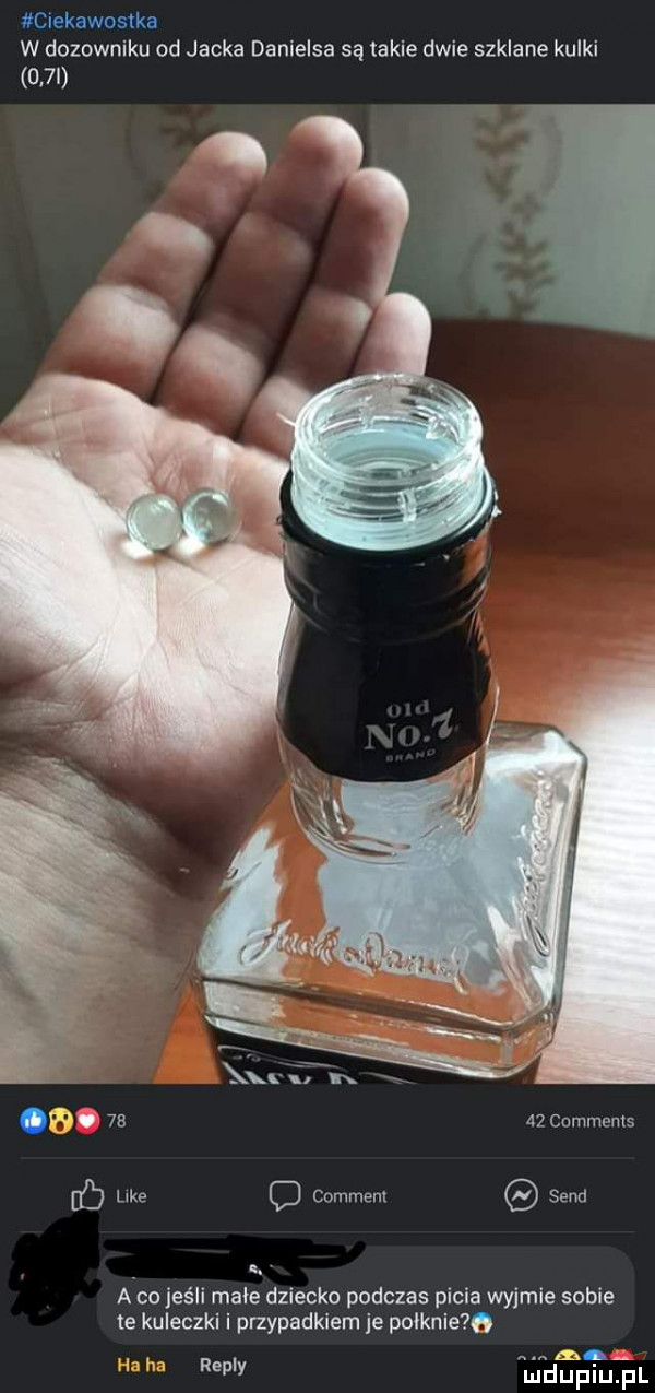 ciekawostka w dozowniku od jacka danielsa są takie dwie szklane kulki    i    comments c comment sand. a co jeśli małe dziecko podczas picia wyjmie sobie te kuleczki i przypadkiem je psiknie   n n m w rally