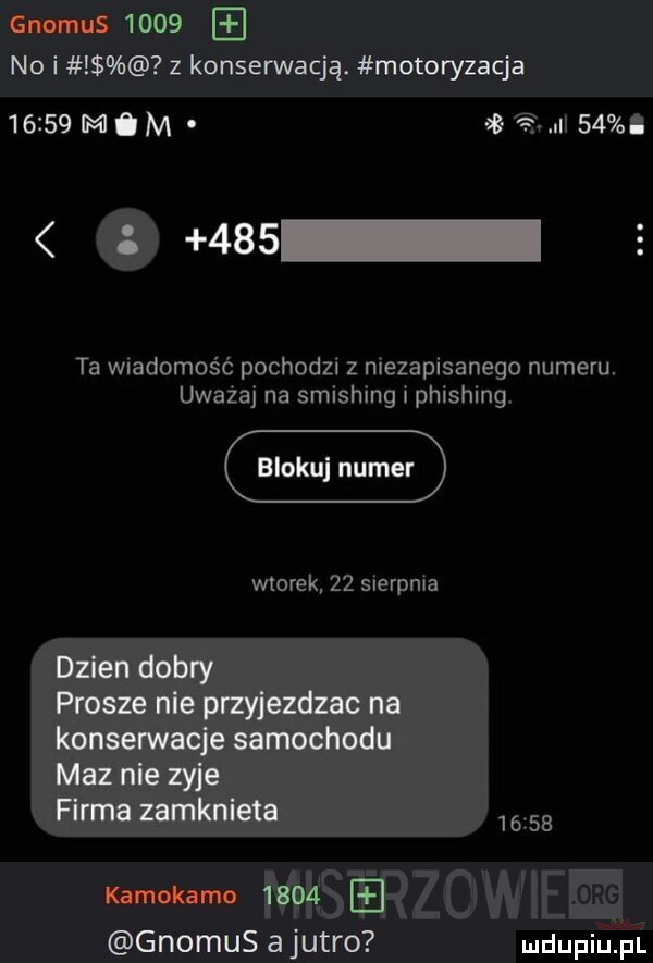 w was no i z konsenvaq ą. mpmryz acj a       m. m ﬁnal   . abakankami     ta wiadomość pochodzi z niezapisanego numeru uważaj na smishing i phishing. morek    sierpnia       w migerzowieię gnomus a jutro