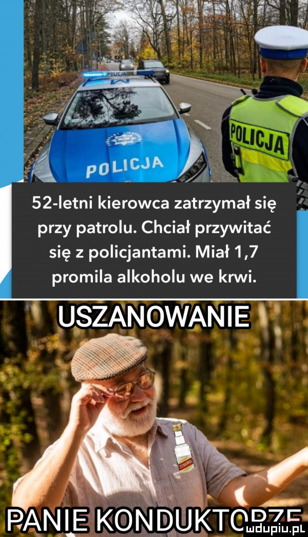 istni kierowca zatrzymał się przy patrolu. chciał przywitać się z policjantami. miał     promila alkoholu we krwi. abakankami     pable konieukt