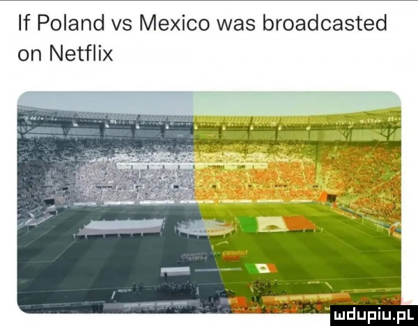 if poland vs mexico was broadcasted on netﬂix