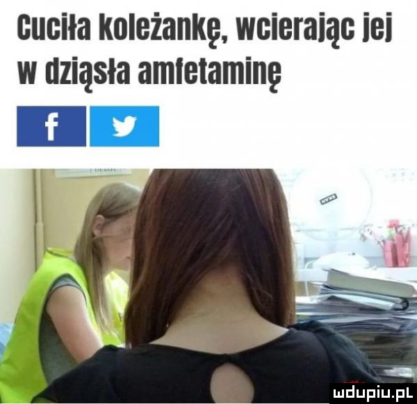 cuciła koleżankę wcierając ici w dziąsła amfetaminę