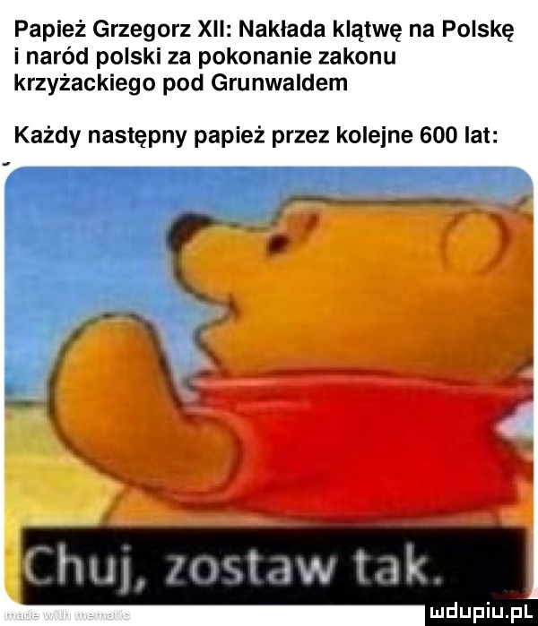 papież grzegorz xvi nabiada klątwę na polskę i naród polski za pokonanie zakonu krzyżackiego pod grunwaldem każdy następny papież przez koleine     lat hui j r i wi