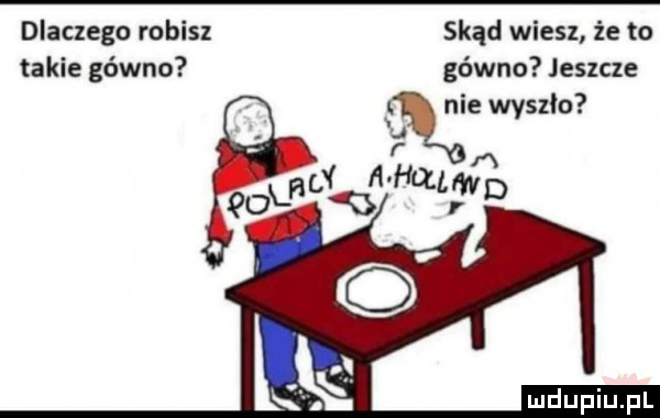 dlaczego robisz skąd wiesz że to takie gówno gówno jeszcze o    wyszło rx qolh of a hłzl md