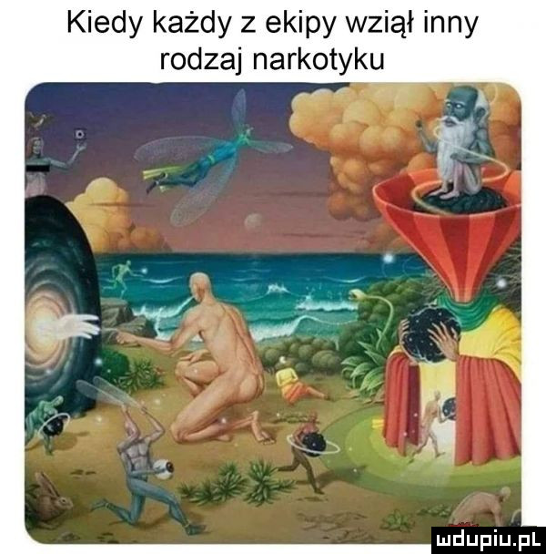 kiedy każdy z ekipy wziął inny rodzaj narkotyku