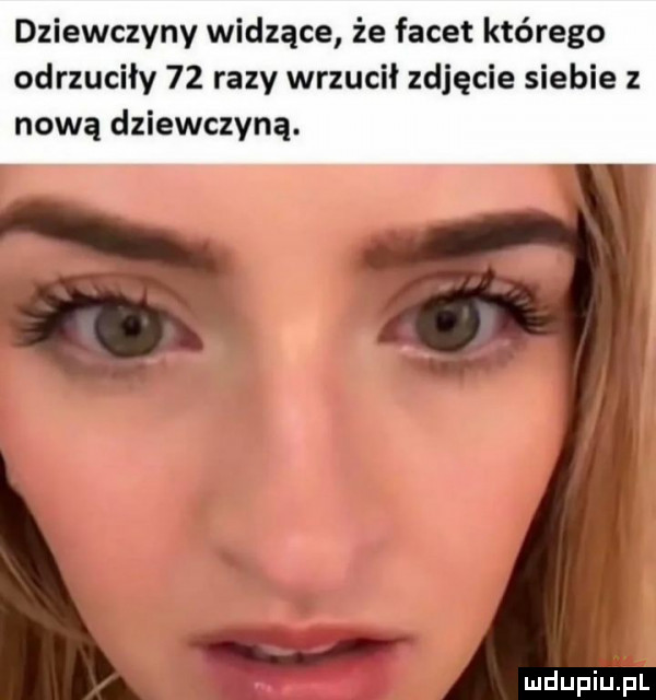 dziewczyny widzące że facet którego odrzuciły    razy wrzucił zdjęcie siebie z nową dziewczyną