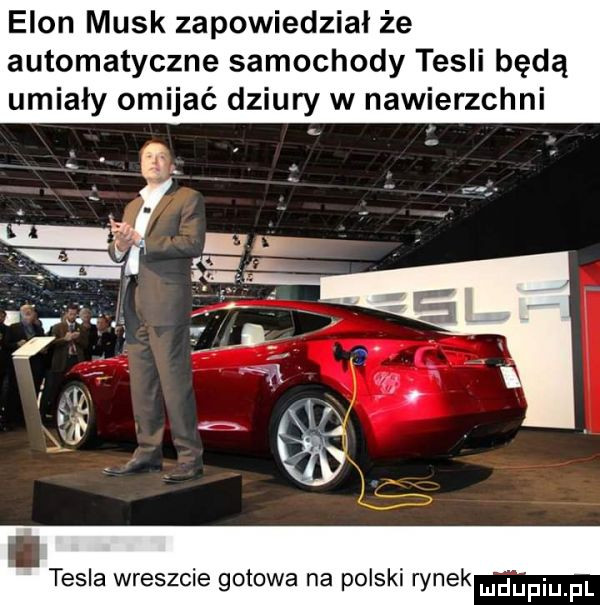 egon munk zapowiedział że automatyczne samochody tesli będą umiały omijać dziury w nawierzchni tesla wreszcie gotowa na polski rynek
