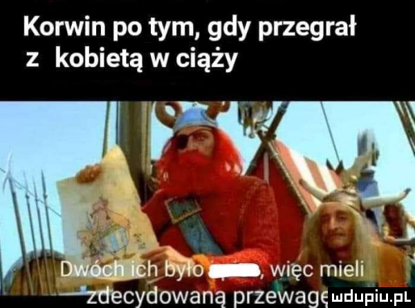 korwin po tym gdy przegrał z kobietą w ciąży i fw. x j h d więc mieli zdmydowaną przewagęmdupiu p