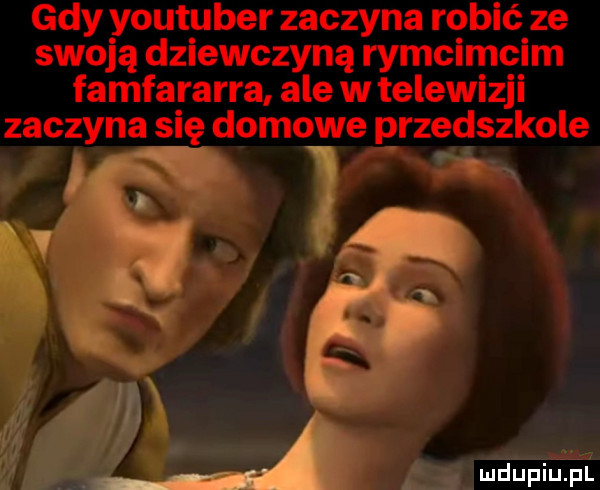 gdy youtuber zaczyna robić ze swoją dziewczyną rymcimcim famfai agra ale w telewizji zaczyna się domowe przedszkole mdupiliiul