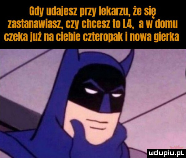 gay udajesz przy lekarzu że się zastanawiasz czy chcesz to ui a w domu czeka iuż na cienie cztemuak i nowa gierka