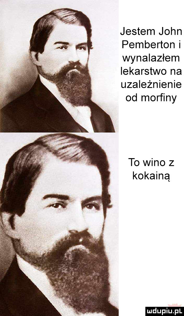 jestem john pemberton i wynalazłem lekarstwo na uzależnienie od morfiny t  wino z kokainą ludu iu. l