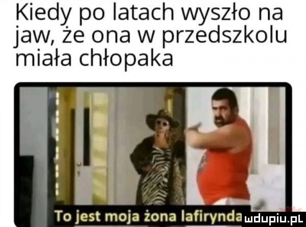 kiedy po latach wyszło na jaw że ona w przedszkolu miała chłopaka to jest moja żona iafirvndamdupiu pl