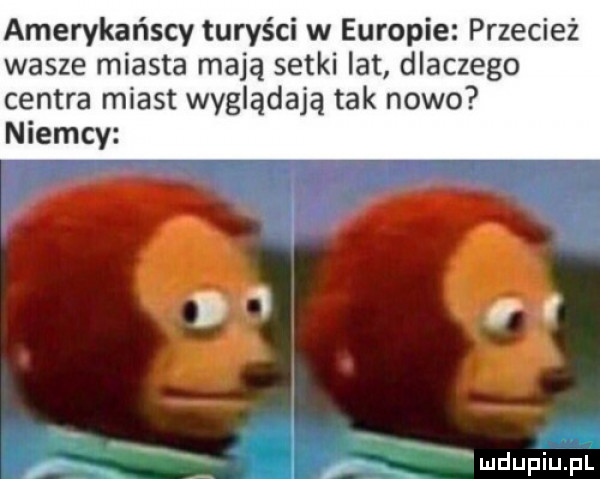 amerykańscy turyści w europie przecież wasze miasta mają setki lat dlaczego centra miast wyglądają tak nowo niemcy