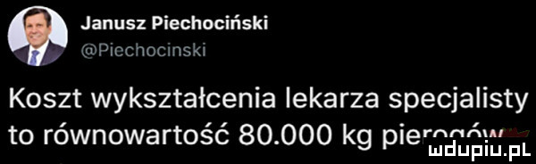 janusz piechociński oplcchocmskw koszt wykształcenia iekarza specjalisty to rownowartosc        kg pie u i łg i fl