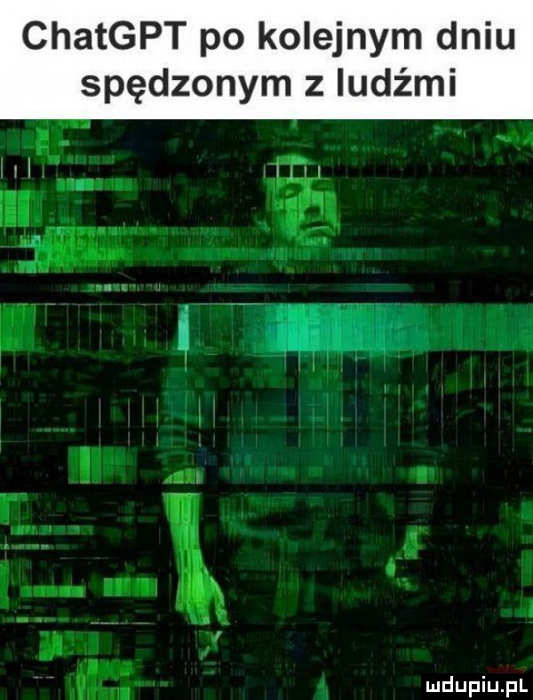 chatgpt po kolejnym dniu spędzonym z ludami r