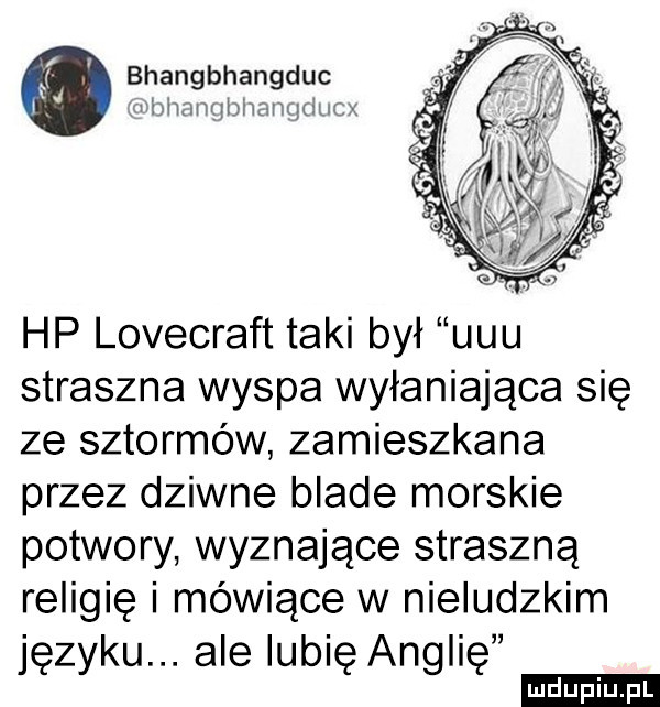 bhangbhangduc xv bngingibiianr iducx hp lovecraft taki był uuu straszna wyspa wyłaniające się ze sztormów zamieszkana przez dziwne blade morskie potwory wyznające straszną religie i mówiące w nieludzkim z ku. ale iubi an ii ię y ę g ę