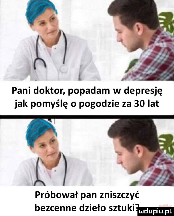 abakankami. abakankami   pani doktor popadam w depresję jak pomyślę o pogodzie za    lat próbował pan zniszczyć bezcenne dzieło sztukom