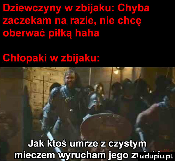 dziewczyny w zbijaku chyba zaczekam na razie nie chcę oberwać piłką haba chłopaki w zbijaku b jak ktoś umrze z czystym mieczem wyrucham jego zmuu pi u. pl