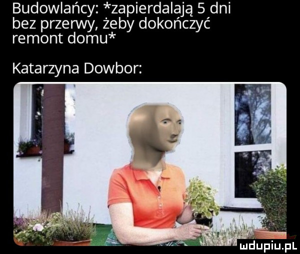 budowlańcy zapierdalają   dni bez przerwy żeby dokończyć remont domu katarzyna dowbor