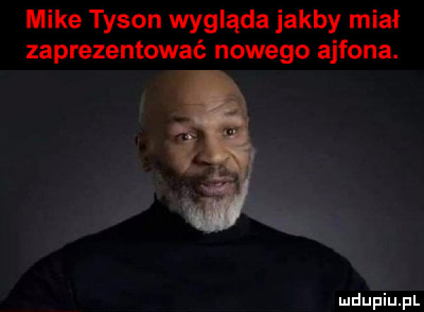 mike tyson wygląda jakby miał zaprezentować nowego ajfona