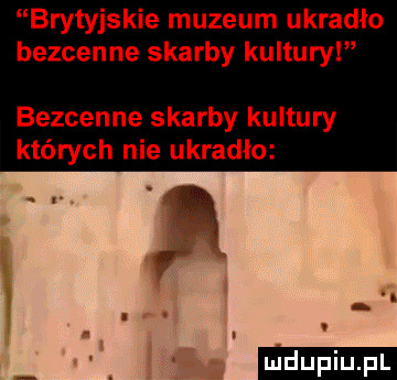 brytyjskie muzeum ukradlo bezcenne skarby kultury bezcenne skarby kultury których nie ukradła