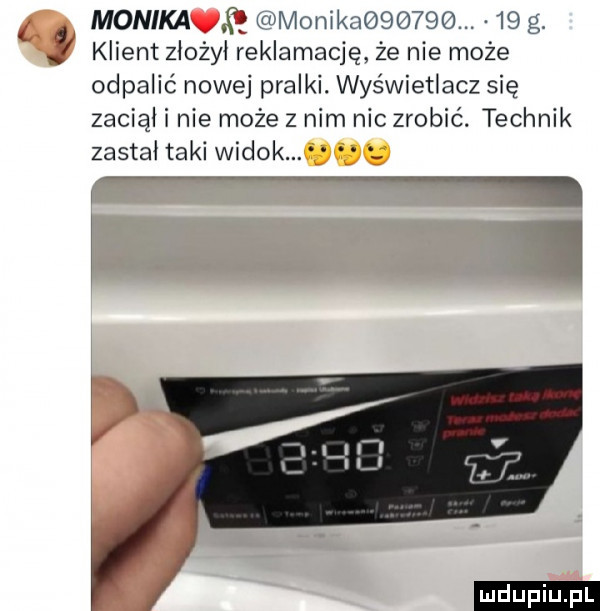 monikaviq inonikag     .    g. i klient zlozyl reklamację że nie może odpalić nowej pralki. wyświetlacz się zaciął i nie może z nim nic zrobić. technik zastal taki widok ludu iu. l