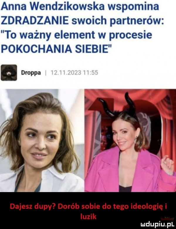 anna wendzikowska wspomina zdradzanie swoich partnerów to ważny element w procesie pokochania siebie. dropia dajesz dupv dorób sobie do tego ideologię i luzik