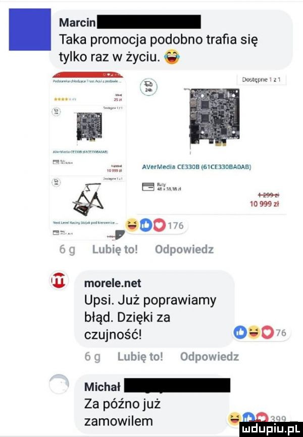 marcin taka promocja podobno trefla się tylko raz w życiu.   u mmm v avumądm eda macana   e by. abakankami a. m           v lubię to odpowiedz u morele net upoi. już poprawiamy błąd. dzięki za czujność     w lunięto odpomedz michal za późnojuż zamowilem. im mduplu pl