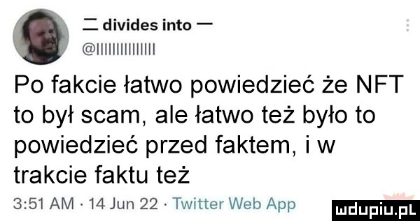 divides iato ihihiiiiihii po fakcie łatwo powiedzieć że nat to był scam ale łatwo też było to powiedzieć przed faktem iw trakcie faktu też      am   jun    twitter web aap