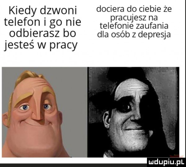 kiedy dzwoni dociera do ciebie że pracujesz na teiean i go nie telefonie zaufania odbierasz bo dla osób z depresja jesteś w pracy