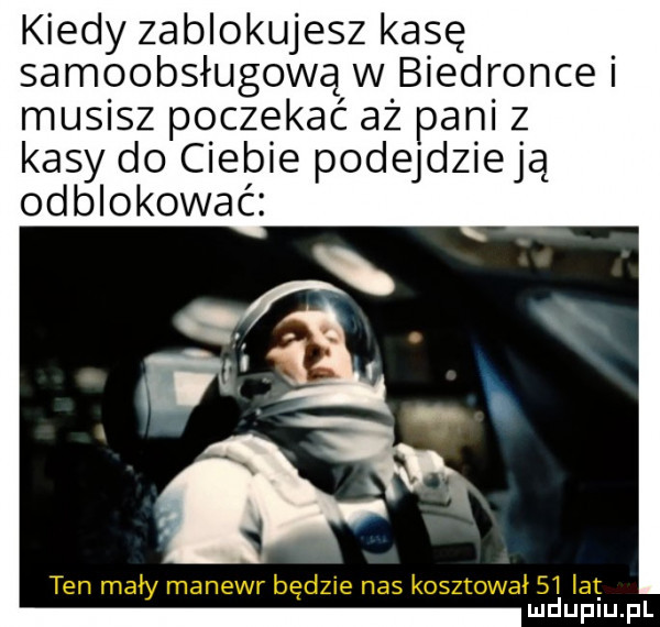 kiedy zablokujesz kasę samoobsługową w biedronce i musisz poczekać aż pani z kasy do ciebie podejdzieją odblokować