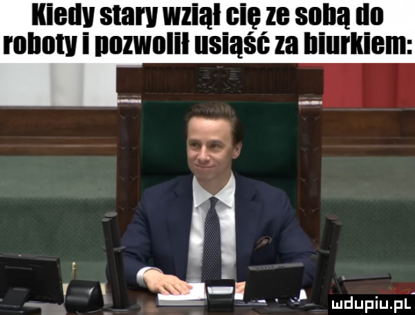 kall stan wzial gil ie sulla lal illlllllv i iiozwiiiił usiąść za biurkiem