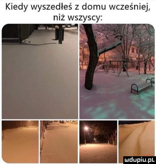 kiedy wyszedłeś z domu wcześniej niż wszyscy wdaniu pl