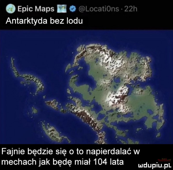 eric mbps. o locations   h antarktyda bez indu all     a mak fajnie będzie się o to napierdalać w mechach jak będę miał     lata duciu pl