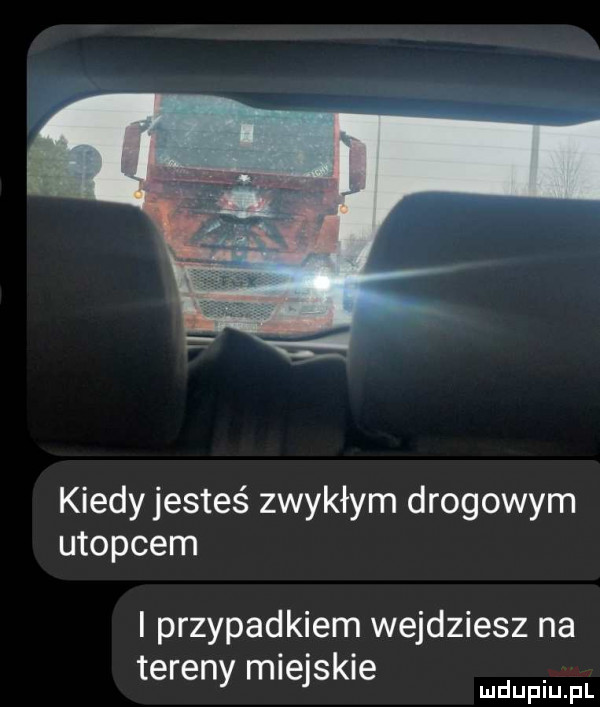 kiedyjesteś zwykłym drogowym utopcem i przypadkiem wejdziesz na tereny miernie me