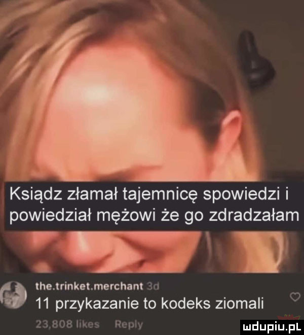 ksiądz złamał tajemnicę spowiedzi i powiedział mężowi że go zdradzałam tai n he. rinketmemham  r m    przykazanie to kodeks ziomali       imus my