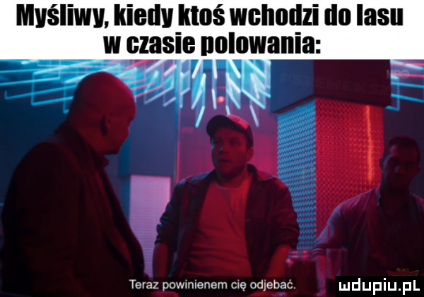 myśliwy iliellv iguś wchodzi iii lasu w czasu nolowanla r i teraz powmlenem mę odlebacl