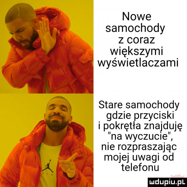 nowe samochody z coraz większymi wyświetlaczami stare samochody gdzie przyciski i pokrętła znajduję na wyczucie nie rozpraszając mojej uwagi od telefonu ludu iu. l