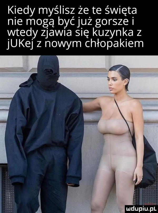 kiedy myślisz że te święta nie mogą byćjuż gorsze wtedy zjawia się kuzynka z jukej z nowym chłopakiem lud upiupl