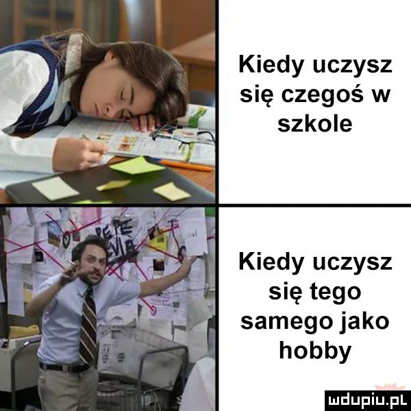 kiedy uczysz się czegoś w szkole kiedy uczysz się tego samego jako hobby ludu iu. l