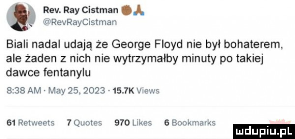 rtv. ray cistman revraycistman biali nadal udają że george floyd nie był bohaterem ale żaden z nich nie wytrzymałby minuty po takiej dawce fentanylu     am may             k vmws ebc them  qunłm wow m       me luduplu