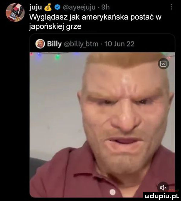 jaju d yeejuju  h wyglądasz jak amerykańska postać w japońskiej grze. bill si rijillyjjtnw    jun    lu