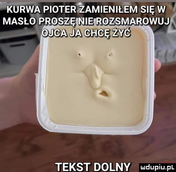kurwa pioterżamieniłem su w w masło proszę nie rozsmarowujć tekst dolny wdaniu pl