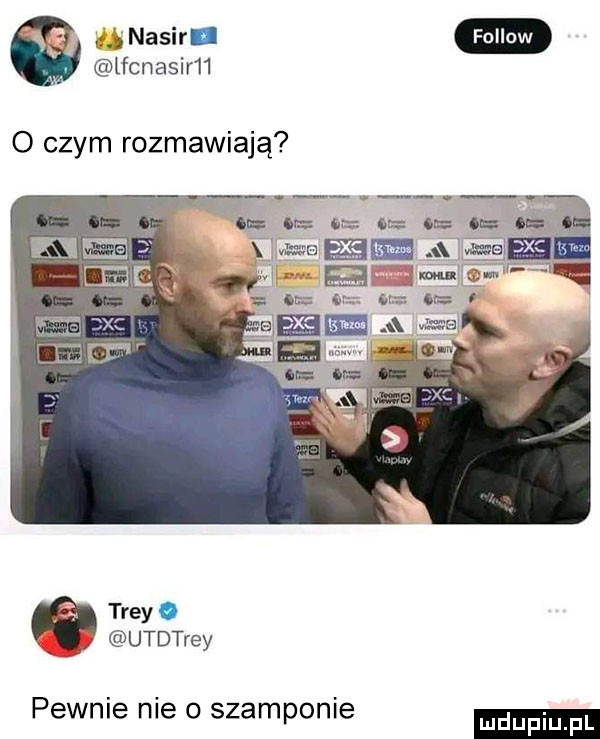 lfcnasim a nadir o czym rozmawiają ql it   la tray. j utdtrey pewnie nie o szamponie