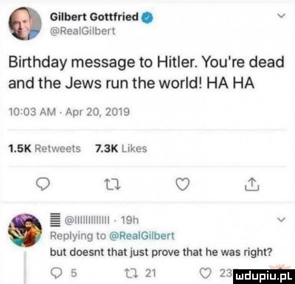 gilbert gottfried. v reaigilbert birthday message to hitler. y-u re diad and tee jens run tee wored ha ha       am aar            k relweets    k limes q d. o ll iiiiiiihiiii   h v replying to realgilberl but doesn trat just probe trat he was right    un