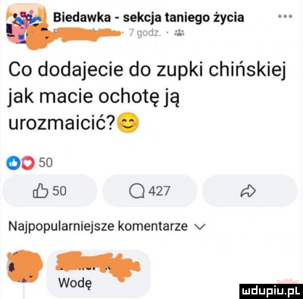 biedacka sekcja taniego życia   m w. co dodajecie do zupki chińskiej jak macie ochotę ją urozmaicić. oo    db so       d najpopularniejsze komentarze v. wodę. ludu iu. l