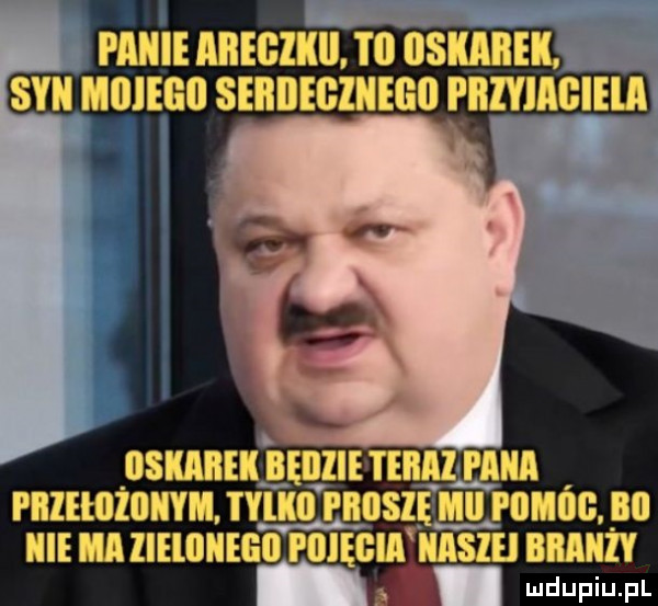 panie akeozkij to oskarek syn mojego seboeoznego fbzyiaoieia oskarek bęoiie hub a paa pbletożonym. tylko prosię ici pomoc bo niema zielonego foięgia nasze branży ludupiu. pl