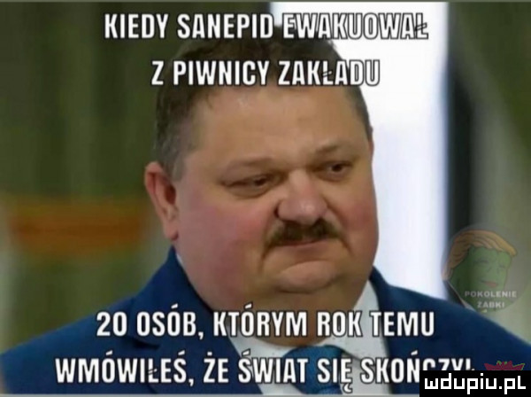 kiedy srnepii e wﬂkuﬂwﬁe z piwnicy zakłhbu         h m nnnmvuu. wmówił eś ze sw nrsngsuu   iu fl