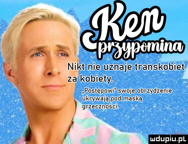 f p ram h nikt nie uznaje transkobiet a ze kobiety. abakankami postępowi swoje obrzydzeme ukrywają pod maską grzecznoścw. i f