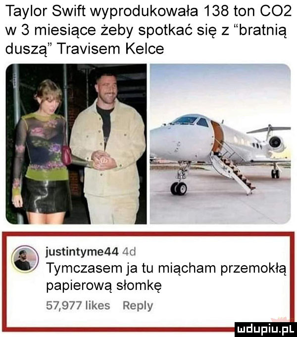 taylor swift wyprodukowała     ton coz w   miesiące żeby spotkać się z bratnią duszą travisem kalce iustintyme   er tymczasem ja tu miącham przemokłą papierową słomkę        limes repry